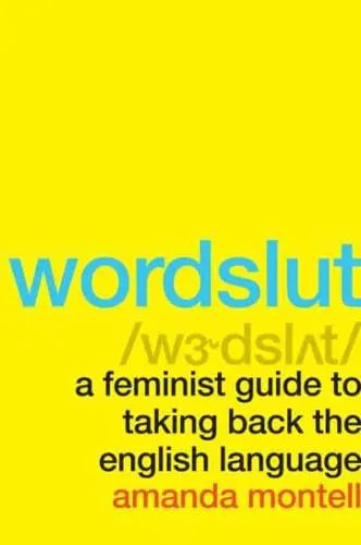 Wordslut A Feminist Guide to Taking Back the English Language by Amanda Montell