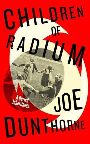Children of Radium A Buried Inheritance by Joe Dunthorne Hardback
