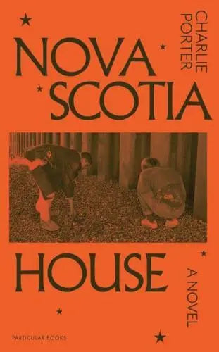 Nova Scotia House A Novel by Charlie Porter Hardback