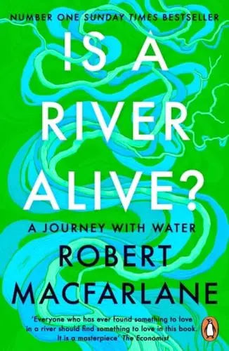 Is a River Alive?, by Robert Macfarlane