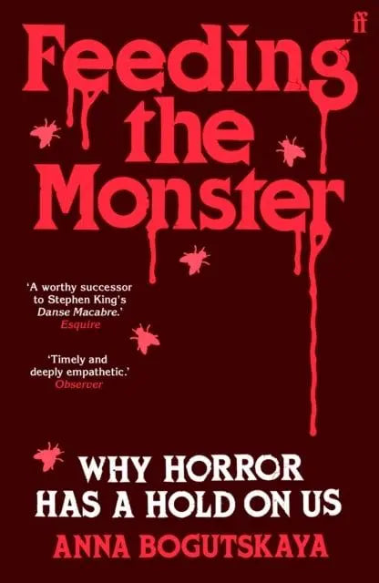 Feeding the Monster: Why Horror Has a Hold on Us by Anna Bogutskaya