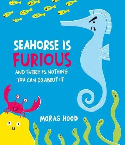 Seahorse Is Furious And There Is Nothing You Can Do About It by Morag Hood