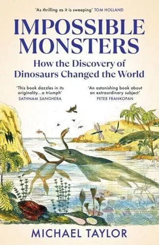 Impossible Monster: How the Discovery of Dinosaurs Changed the World by Michael Taylor