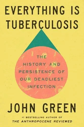 Everything Is Tuberculosis The History and Persistence of Our Deadliest Infection by John Green Hardback