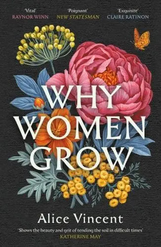 Why Women Grow Stories of Soil, Sisterhood and Survival by Alice Vincent