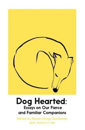 Dog Hearted: Essays on Our Fierce and Familiar Companions- Rowan Hisayo Buchanan