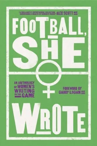 Football, She Wrote- An Anthology of Women's Writing on the Game