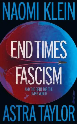 End Times Fascism by Naomi Klein and Astra Taylor [HARDBACK] [SIGNED]