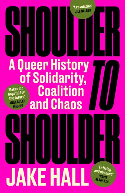 Shoulder to Shoulder: A Queer History of Solidarity, Coalition and Chaos-  Jake Hall [HARDBACK]