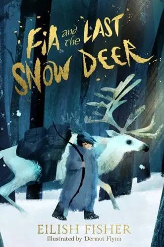 Fia and the Last Snow Deer - Eilish Fisher (author), Dermot Flynn (illustrator)