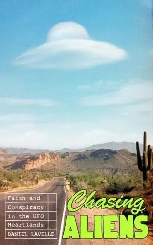 Chasing Aliens Faith and Conspiracy in the UFO Heartlands, by Daniel Lavelle