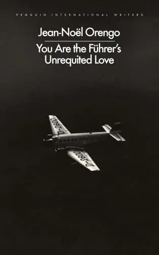 You Are the Führer's Unrequited Love by Jean-Noël Orengo (author), David Watson (translator)