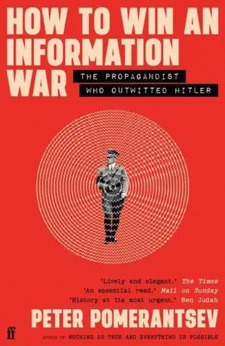 How to Win an Information War The Propagandist Who Outwitted Hitler by Peter Pomerantsev