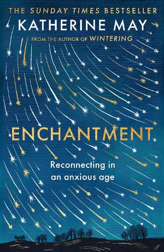 Enchantment: Reconnecting in an Anxious Age - Katherine May