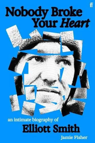 Nobody Broke Your Heart: An Intimate Biography of Elliott Smith by Jamie Fisher [HARDBACK]