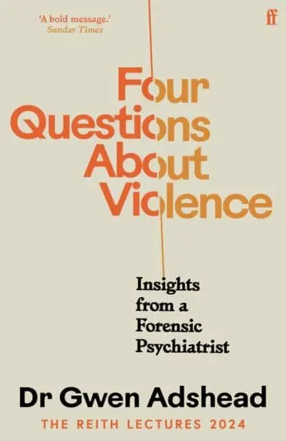 Four Questions About Violence Insights from a Forensic Psychiatrist by Gwen Adshead