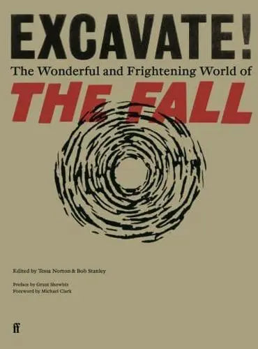 Excavate! The Wonderful and Frightening World of The Fall by Tessa Norton, Bob Stanley