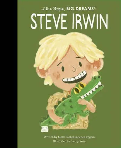 Steve Irwin - Little People, Big Dreams by Ma Isabel Sánchez Vegara (author), Sonny Ross (illustrator)