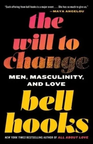 The Will to Change Men, Masculinity, and Love by Bell Hooks