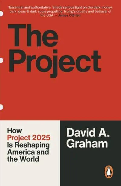 The Project: How Project 2025 Is Reshaping America and the World by David A. Graham