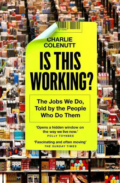 Is This Working? The Jobs We Do, Told by the People Who Do Them by Charlie Colenutt Hardback