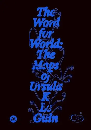 The Word for World The Maps of Ursula K. Le Guin - Ursula K. Le Guin (author), Sarah Shin (editor), So Mayer (editor)