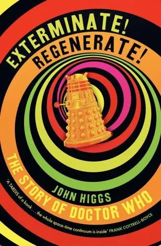Exterminate/regenerate The Story of Doctor Who by John Higgs [Hardback]