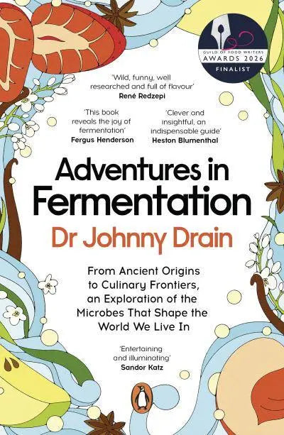 Adventures in Fermentation : From Ancient Origins to Culinary Frontiers, an Exploration of the Microbes That Shape the World We Live In by Dr Johnny Drain