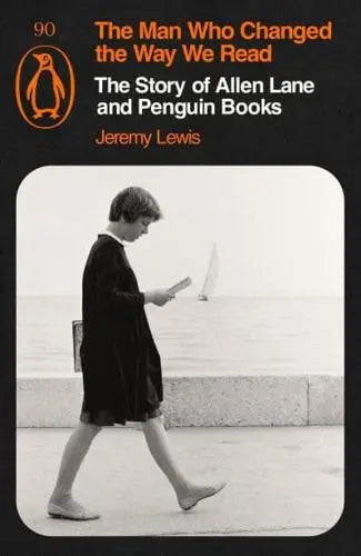 The man who changed the way we read: The story of Allen Lane and Penguin Books- Jeremy Lewis
