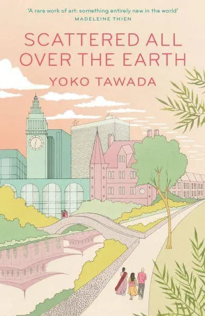 Scattered All Over the Earth - Yoko Tawada (author), Margaret Mitsutani (translator)