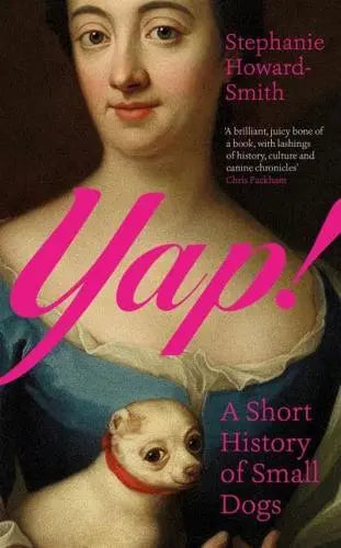Yap! A Short History of Small Dogs by Stephanie Howard-Smith [HARDBACK]