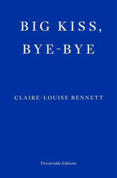 Big Kiss, Bye-Bye by Claire-Louise Bennett