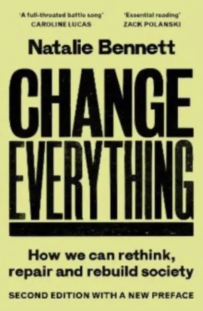 Change Everything How We Can Rethink, Repair and Rebuild Society by Natalie Bennett