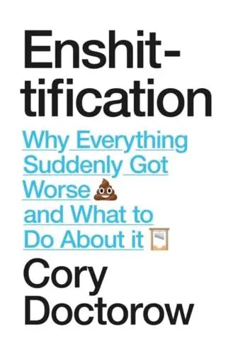 Enshittification Why Everything Suddenly Got Worse and What to Do About It - Cory Doctorow [Hardback]