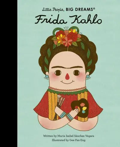 Frida Kahlo - Little People, Big Dreams by Isabel Sanchez Vegara (author), Gee Fan Eng (illustrator), Emma Martinez (translator)