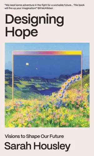 Designing Hope - Visions to Shape Our Future by Sarah Housley [Hardback]