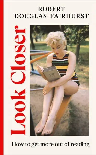 Look Closer: How to Get More Out of Reading - Robert Douglas-Fairhurst [Hardback]