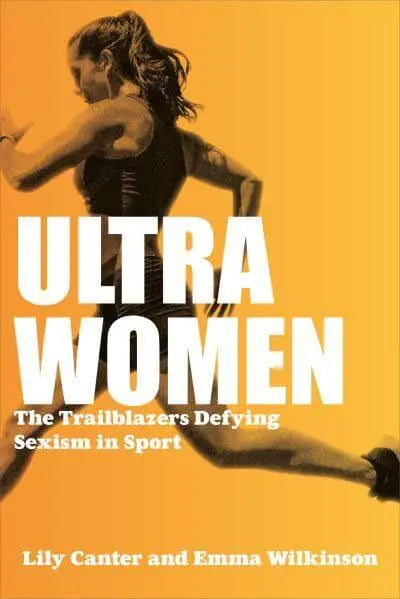 Ultra Women: The Trailblazers Defying Sexism in Sport by Lily Canter, Emma Wilkinson