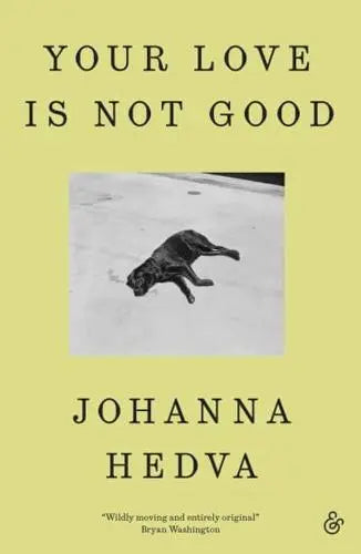 Your Love Is Not Good by Johanna Hedva