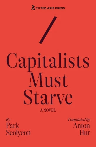 Capitalists Must Starve: A Novel - Seolyeon Park (author), Anton Hur (translator)