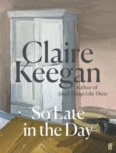 So Late in the Day by Claire Keegan (Hardback)