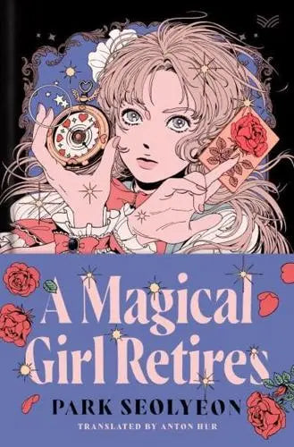 A Magical Girl Retires: A Novel- Seolyeon Park (author), Anton Hur (translator) [HARDBACK]