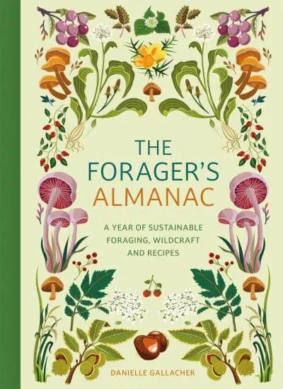 The Forager’s Almanac: A Year of Sustainable Foraging, Wildcraft and Recipes by Danielle Gallacher [hardback]