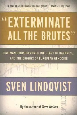 "Exterminate All the Brutes"- Sven Lindqvist