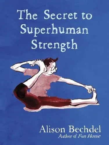 The Secret to Superhuman Strength- Alison Bechdel [HARDBACK]