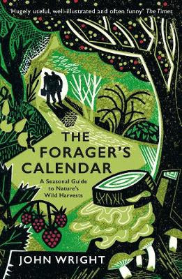 The Forager's Calendar: A Seasonal Guide to Nature's Wild Harvests by John Wright