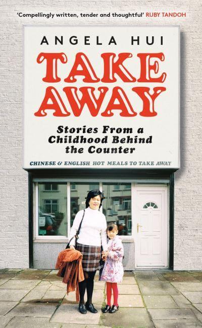 Takeaway Stories from a Childhood Behind the Counter by Angela Hui