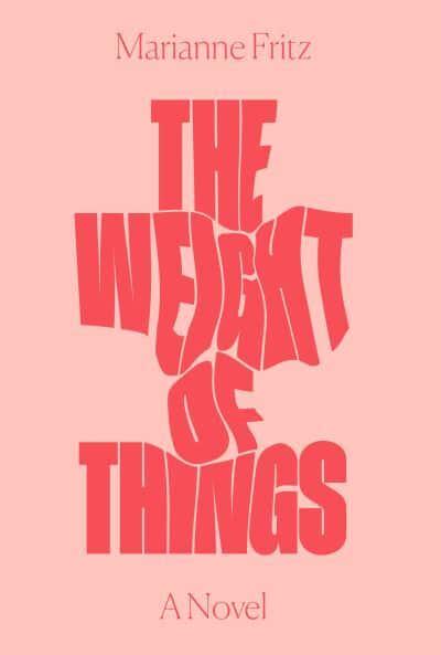 The Weight of Things by Marianne Fritz, Adrian Nathan West (translator)