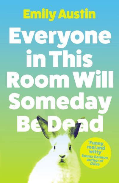 Everyone in This Room Will Someday Be Dead by Emily Austen